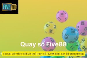 Kết Quả Quay Số Five88 Hôm Nay – Kiểm Tra Ngay